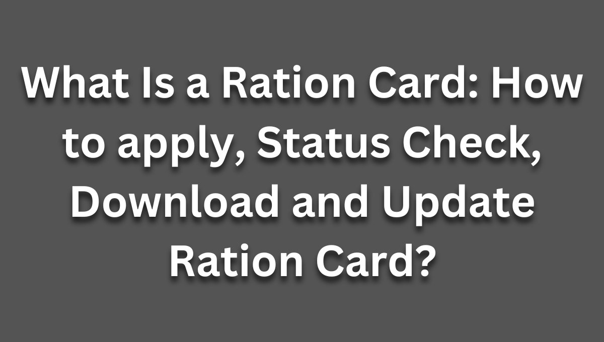 What Is a Ration Card: How to apply, Status Check, Download and Update Ration Card?